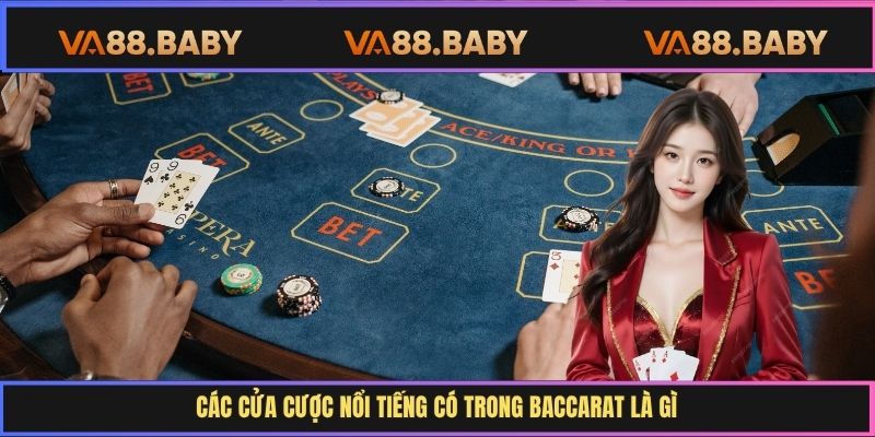 Các cửa cược nổi tiếng có trong Baccarat là gì