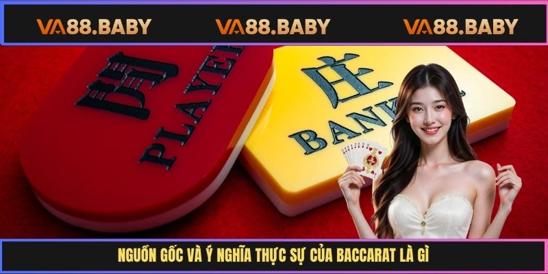 Nguồn gốc và ý nghĩa thực sự của Baccarat là gì
