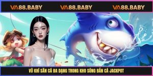 Vũ khí săn cá đa dạng trong kho súng bắn cá Jackpot