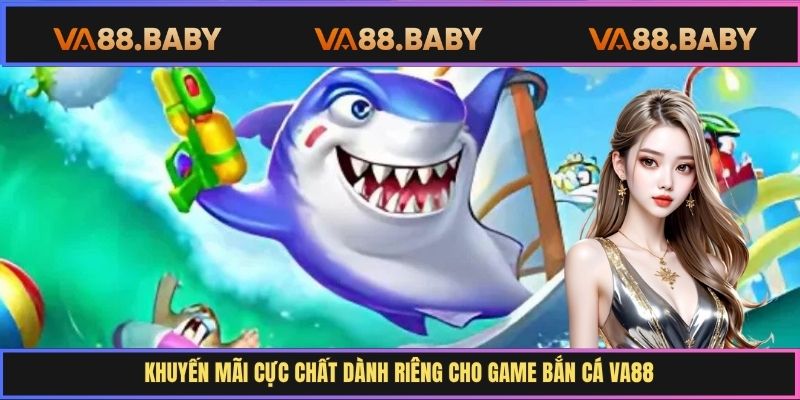 Khuyến mãi cực chất dành riêng cho game bắn cá Va88