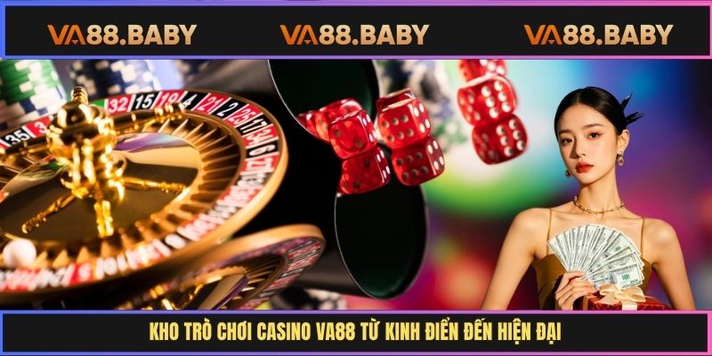 Kho trò chơi casino Va88 từ kinh điển đến hiện đại