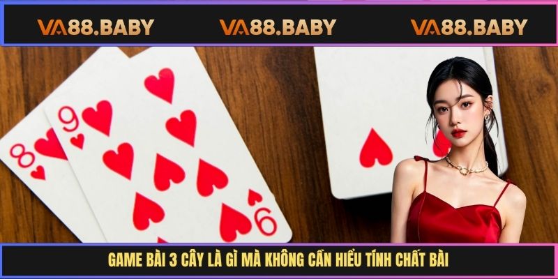 Game bài 3 Cây là gì mà không cần hiểu tính chất bài