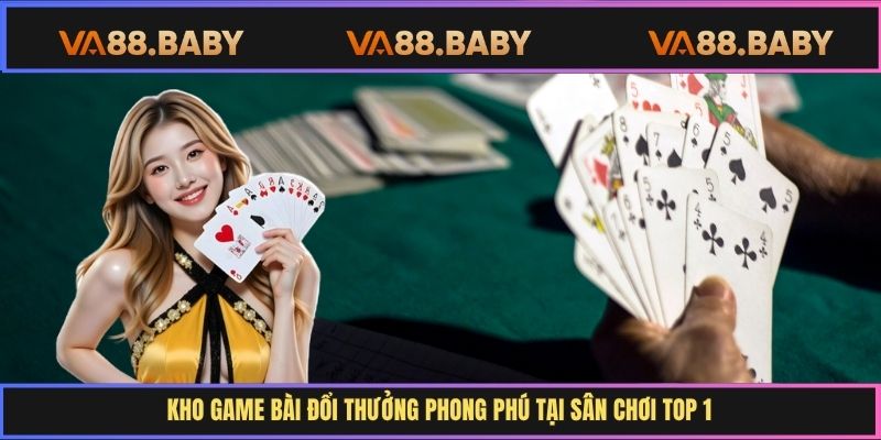 Kho game bài đổi thưởng phong phú tại sân chơi top 1