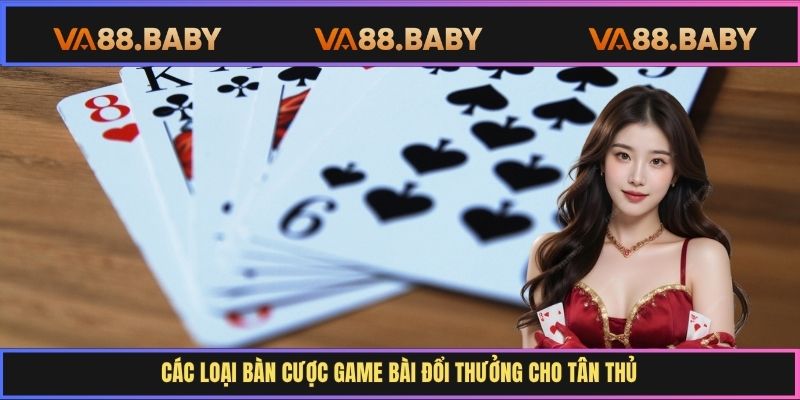 Các loại bàn cược game bài đổi thưởng cho tân thủ