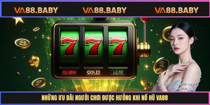 Những ưu đãi người chơi được hưởng khi nổ hũ Va88