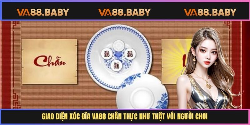 Giao diện xóc đĩa Va88 chân thực như thật với người chơi